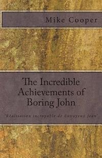 bokomslag The Incredible Achievements of Boring John: aka 'Réalisation incroyable de Ennuyeux Jean'