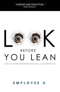 bokomslag Look Before You Lean: How a Lean Transformation Goes Bad--A Cautionary Tale