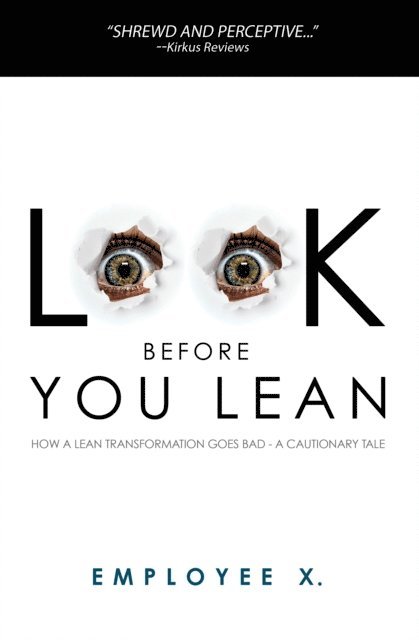 Look Before You Lean: How a Lean Transformation Goes Bad--A Cautionary Tale 1