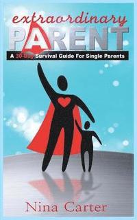 bokomslag Extraordinary Parent: A 30-Day Survival Guide for Single Parents