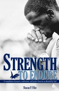 bokomslag Strength to Endure: A compliation of prayers, confessions, and poetry from me as directed by God