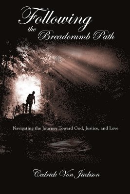 Cedrick Von Jackson - Following the Breadcrumb Path: Navigating the Journey Toward God, Justice, and Love, Häftad