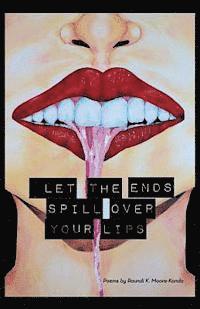 bokomslag Let The Ends Spill Over Your Lips: Poems by