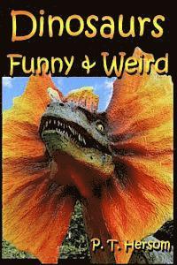 Dinosaurs Funny & Weird Extinct Animals: Learn with Amazing Dinosaur Pictures and Fun Facts About Dinosaur Fossils, Names and More, A Kids Book About