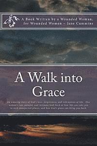 Jane Cummins - A Walk into Grace: A book written by a wounded woman; for wounded women, Häftad
