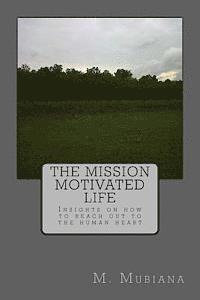 M. Mubiana - The Mission Motivated Life: Insights on how to reach out to the human heart, Häftad
