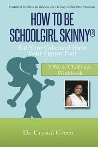 bokomslag How to Be Schoolgirl Skinny: Eat Your Cake and Have Your Figure Too!: 5 Week Challenge Workbook