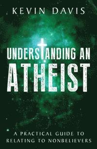 Kevin Davis - Understanding an Atheist: A Practical Guide to Relating to Nonbelievers, Häftad