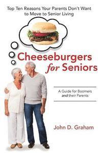 bokomslag Cheeseburgers for Seniors: Top Ten Reasons Your Parents Don't Want to Move to Senior Living - A Guide for Boomers and their Parents