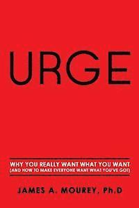 James a. Mourey - Urge: Why You Really Want What You Want (And How To Make Everyone Want What You've Got), Häftad
