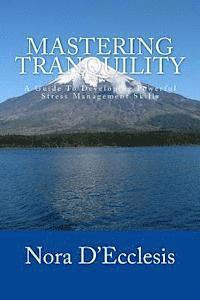 bokomslag Mastering Tranquility: A Guide To Developing Powerful Stress Management Skills