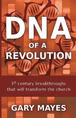 Gary R. Mayes - DNA of a Revolution: 1st Century Breakthroughs that will Transform the Church, Häftad