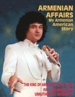 bokomslag Armenian Affairs: My Armenian American Story - The King of Armenian Love Songs: Paul Baghdadlian's Unauthorized Biography