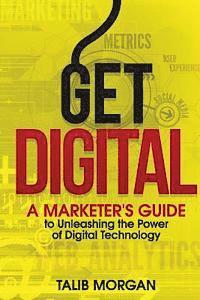 Get Digital: A Marketer's Guide to Unleashing the Power of Technology 1