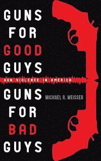 bokomslag Guns for Good Guys, Guns for Bad Guys: Gun Violence in America