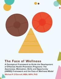 bokomslag The Face of Wellness: A Conceptual Framework to Guide the Development of Effective Health Promotion Programs; The Awareness, Motivation, Ski