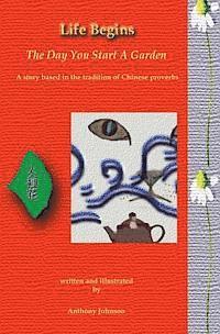 Anthony Johnson - Life Begins The Day You Start A Garden: A story based in the tradition of Chinese proverbs, Häftad