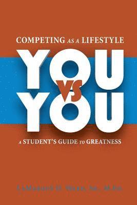 Lamarque D. Ward Sr - Competing As A Lifestyle You vs You: A Students Guide To Greatness!!, Häftad