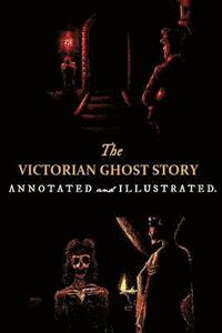 bokomslag The Victorian Ghost Story: Annotated and Illustrated Tales of the Macabre (1852-1912)