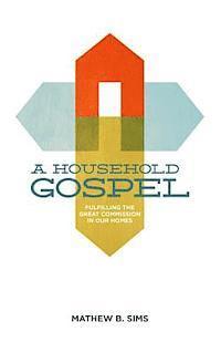 bokomslag A Household Gospel: Fulfilling the Great Commission in Our Homes