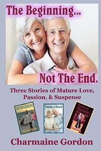 Charmaine Gordon - The Beginning...Not the End: Three Stories of Mature Love, Passion, and Suspense, Häftad