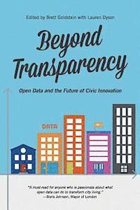 Beyond Transparency: Open Data and the Future of Civic Innovation 1