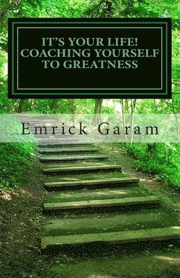 bokomslag It's Your Life! Coaching Yourself to Greatness: Easy Proven Steps to Change Your Life