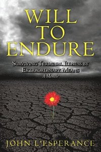 bokomslag Will to Endure: Surviving Terminal Illness by Extraordinary Means...A Memoir