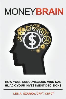 Les Szarka - Money Brain: How Your Subconscious Mind Can Hijack Your Investment Decisions, Häftad