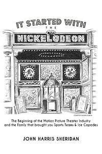 bokomslag It Started With the Nickelodeon: The Beginning of the Motion Picture Theater Industry and the Family that brought you Sports & Ice Capades