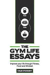 Colin R. Stuckert - The Gym Life Essays: Improve your Life through Fitness, Food, and Mindset, Häftad