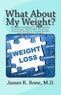 bokomslag What About My Weight?: An Endocrinologist's Unorthodox, Irreverent, Politically Incorrect, Practical Guide to Losing Weight and Combating Obe