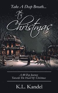 Take A Deep Breath... It's Christmas: A 40 Day Journey Towards The Heart Of Christmas 1