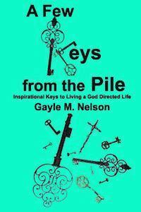 A Few Keys from the Pile: Inspirational Keys to Living a God Directed Life 1