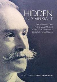 bokomslag Hidden in Plain Sight: The Herman Klein Phono-Vocal Method Based upon the Famous School of Manuel García
