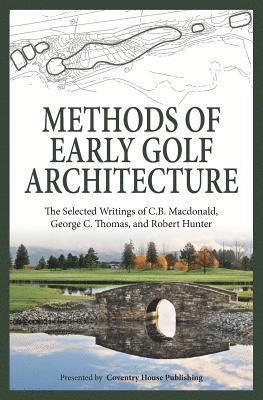 George C. Thomas, Robert Hunter - Methods of Early Golf Architecture: The Selected Writings of C.B. Macdonald, George C. Thomas, Robert Hunter, Häftad