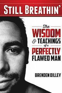 Brenden M. Dilley - Still Breathin': The Wisdom and Teachings of a Perfectly Flawed Man, Häftad