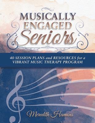 bokomslag Musically Engaged Seniors: 40 Session Plans and Resources for a Vibrant Music Therapy Program