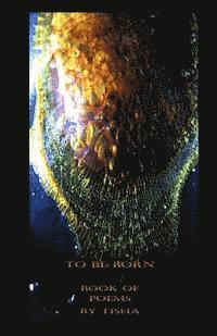 To Be Born: Book of Poems by Tisha 1