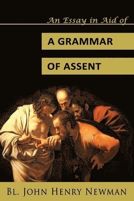 John Henry Newman - An Essay in Aid of a Grammar of Assent, Häftad