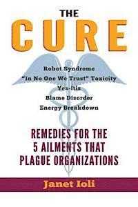 The Cure: Remedies for the 5 Ailments that Plague Organizations 1