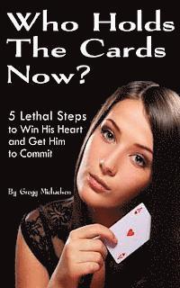 bokomslag Who Holds The Cards Now?: 5 Lethal Steps to Win His Heart and Get Him to Commit