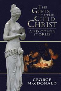 George MacDonald - The Gifts of the Child Christ, and Other Stories, Häftad