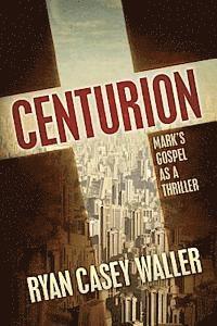 Centurion: Mark's Gospel as a Thriller 1