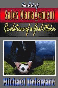 bokomslag The Art of Sales Management: Revelations of a Goal Maker