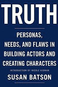 Truth: Personas, Needs, and Flaws in the Art of Building Actors and Creating Characters 1