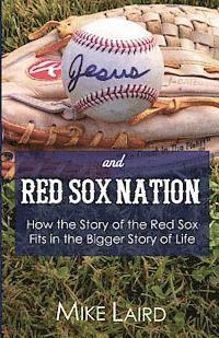 Jesus and Red Sox Nation: How the Story of the Red Sox Fits in the Bigger Story of Life