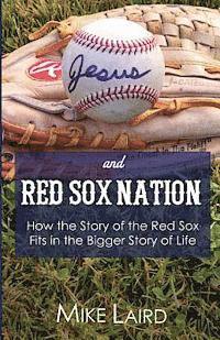 Jesus and Red Sox Nation: How the Story of the Red Sox Fits in the Bigger Story of Life 1