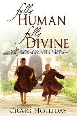 Fully Human Fully Divine: Awakening to Our Innate Beauty Through Embracing Our Humanity 1