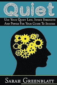 Quiet: Use Your Quiet Life, Inner Strength and Power For Your Guide To Success 1